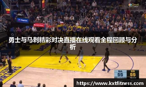 勇士与马刺精彩对决直播在线观看全程回顾与分析
