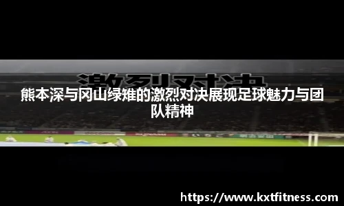 熊本深与冈山绿雉的激烈对决展现足球魅力与团队精神